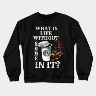 What Is Life Without Coffee Crewneck Sweatshirt